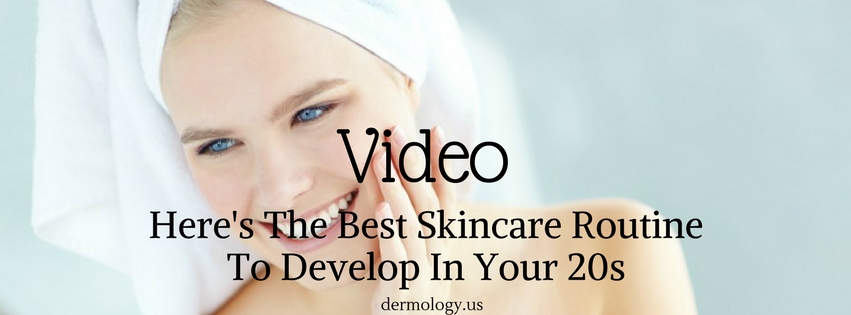 Heres The Best Skincare Routine To Develop In Your 20s Video